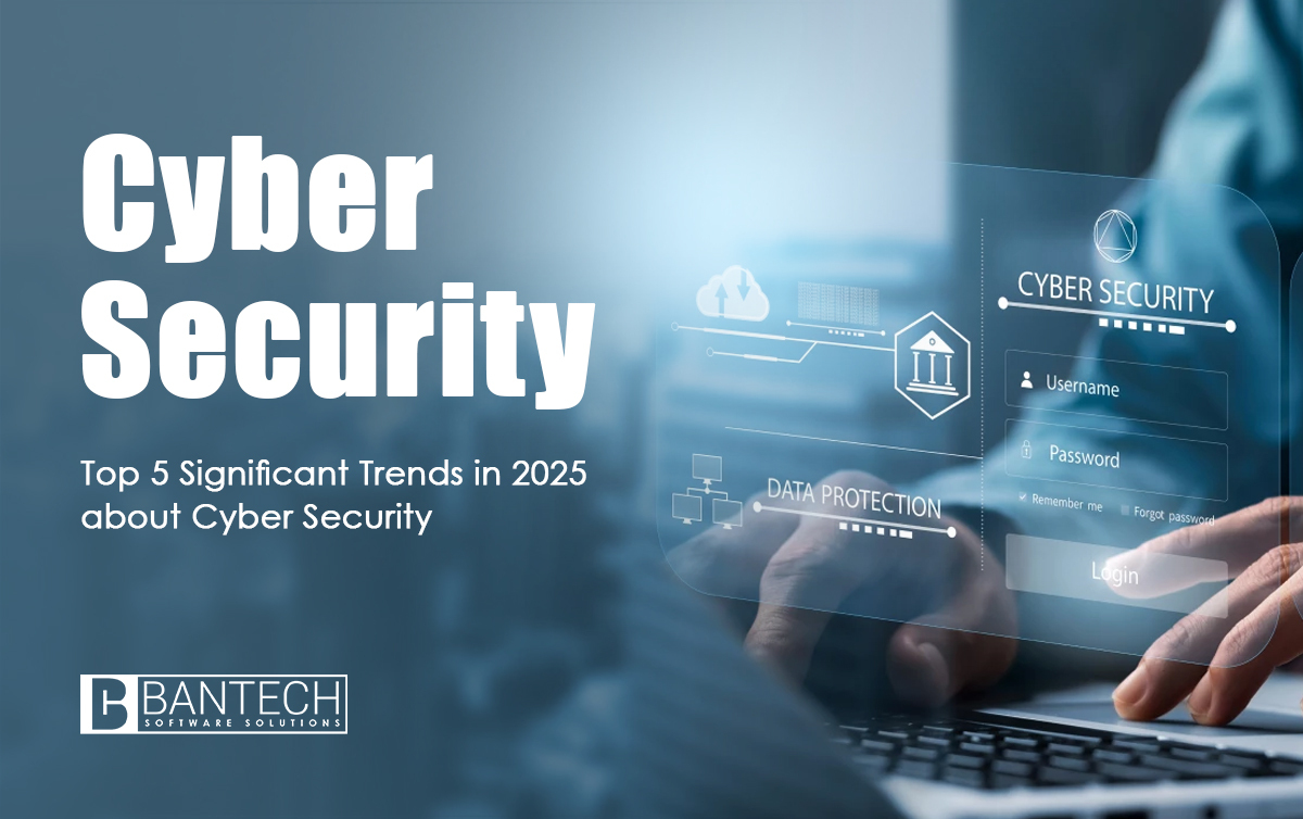 Cyber Security – Top 5 Significant Trends in 2025