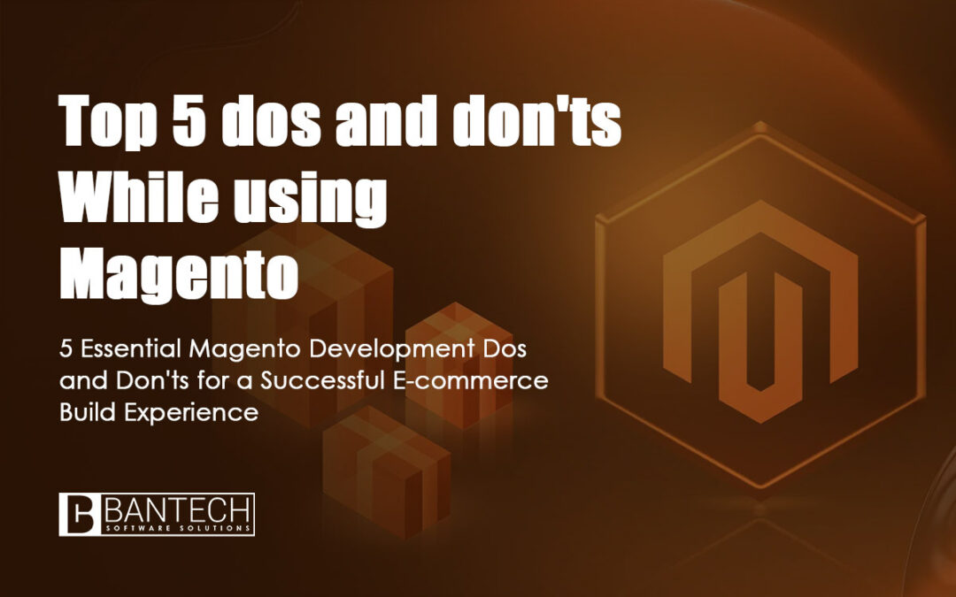 Top 5 Dos and Don’ts While Developing an E-Commerce Website Using Magento